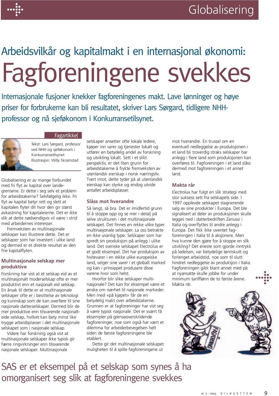 Fagartikkel Tekst: Lars Sørgard, professor ved NHH og sjeføkonom i Konkurransetilsynet Illustrasjon: Willy Skramstad Globalisering er av mange forbundet med fri flyt av kapital over landegrensene.