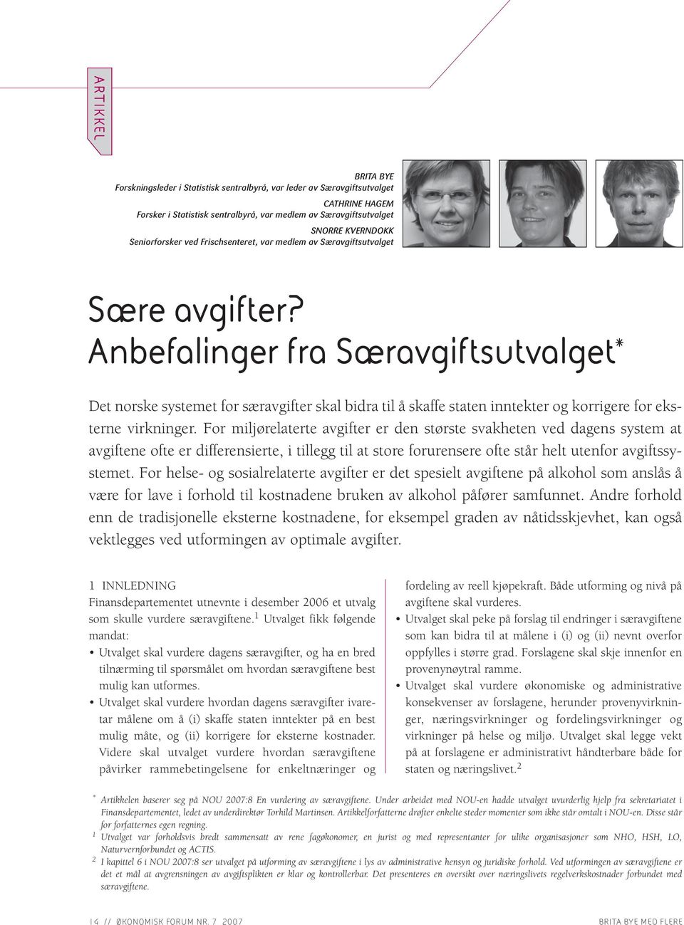 Anbefalinger fra Særavgiftsutvalget * Det norske systemet for særavgifter skal bidra til å skaffe staten inntekter og korrigere for eksterne virkninger.