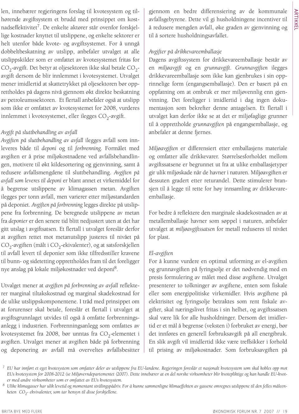 For å unngå dobbeltbeskatning av utslipp, anbefaler utvalget at alle utslippskilder som er omfattet av kvotesystemet fritas for CO 2 -avgift.