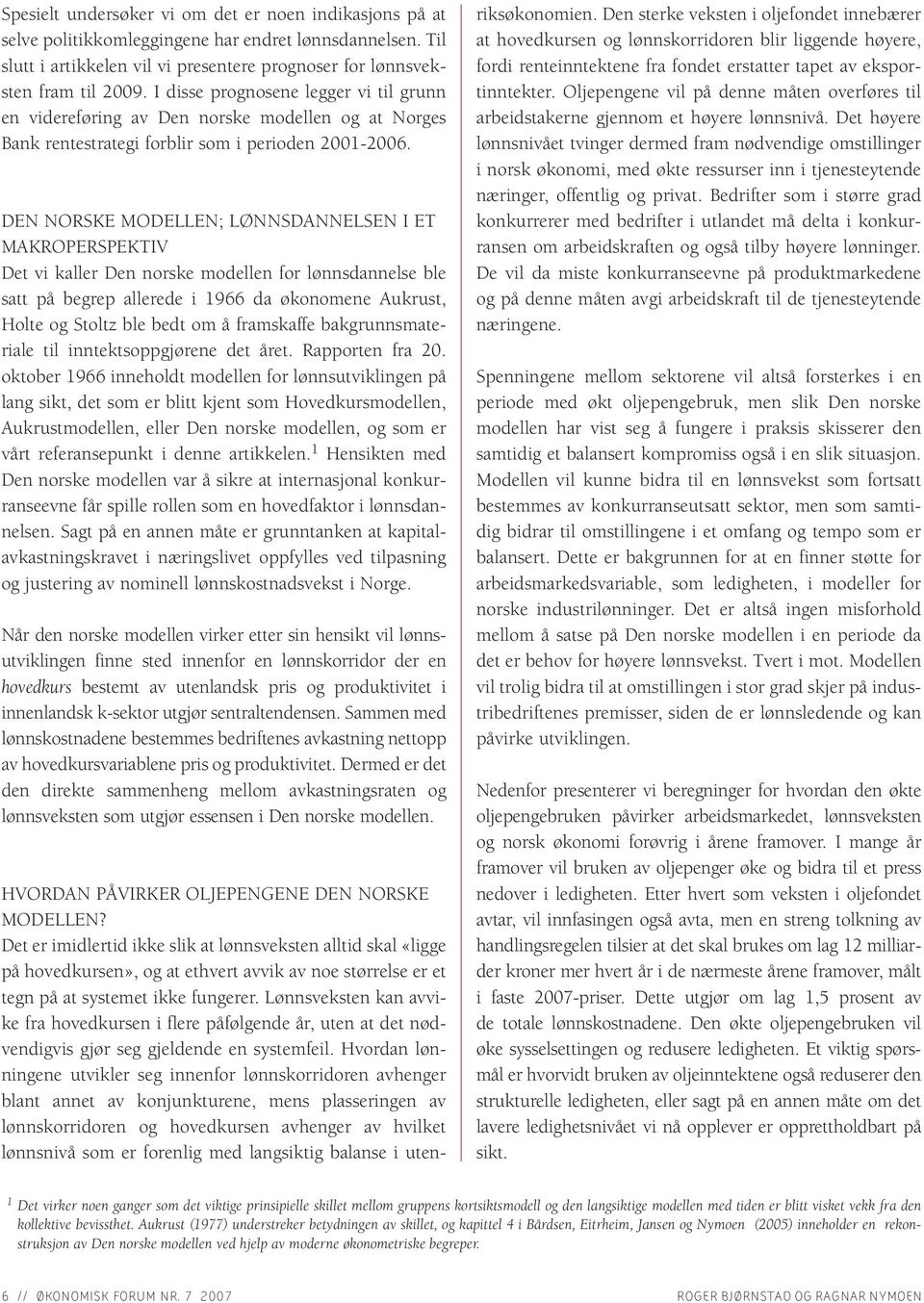DEN NORSKE MODELLEN; LØNNSDANNELSEN I ET MAKROPERSPEKTIV Det vi kaller Den norske modellen for lønnsdannelse ble satt på begrep allerede i 1966 da økonomene Aukrust, Holte og Stoltz ble bedt om å