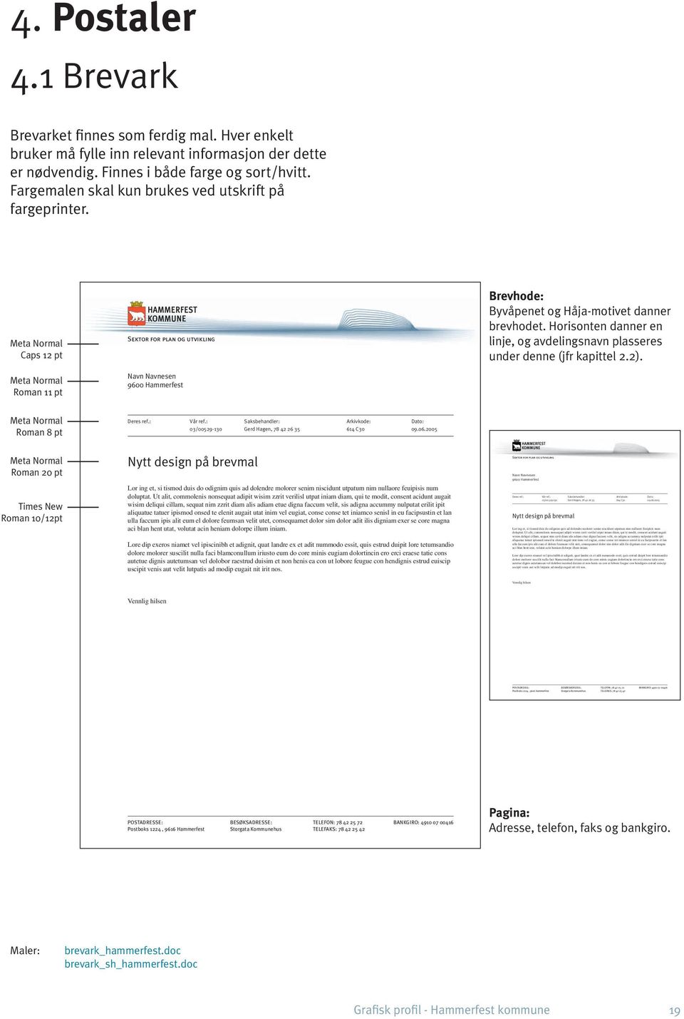 Meta Normal Caps 12 pt Meta Normal Roman 11 pt Sektor for plan og utvikling Navn Navnesen 9600 Hammerfest Brevhode: Byvåpenet og Håja-motivet danner brevhodet.