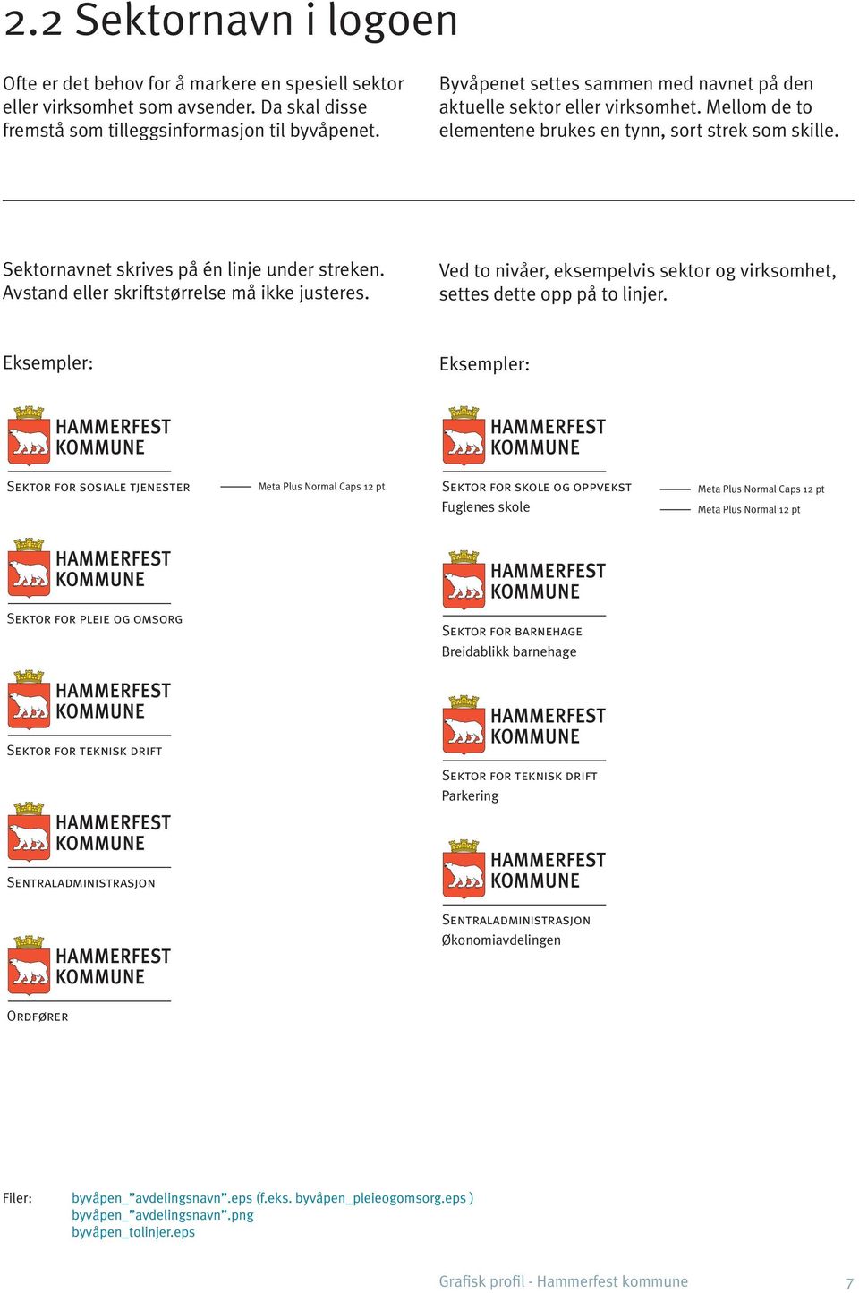 Avstand eller skriftstørrelse må ikke justeres. Ved to nivåer, eksempelvis sektor og virksomhet, settes dette opp på to linjer.