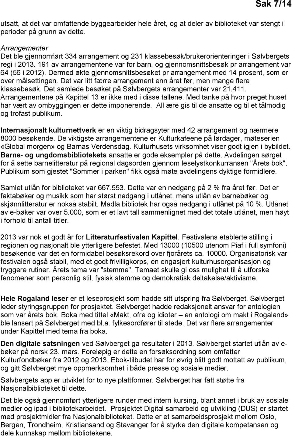 191 av arrangementene var for barn, og gjennomsnittsbesøk pr arrangement var 64 (56 i 2012). Dermed økte gjennomsnittsbesøket pr arrangement med 14 prosent, som er over målsettingen.