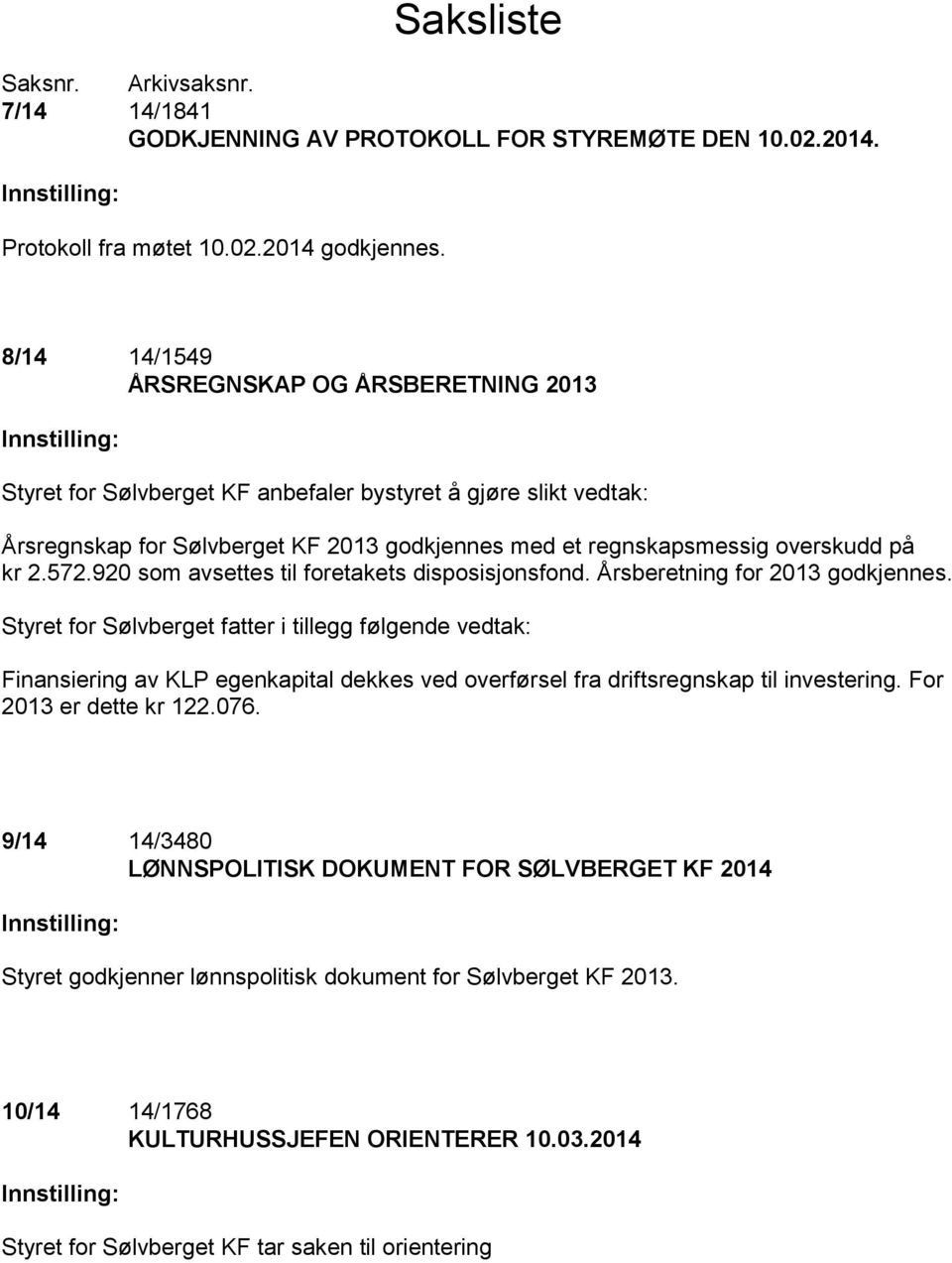 overskudd på kr 2.572.920 som avsettes til foretakets disposisjonsfond. Årsberetning for 2013 godkjennes.