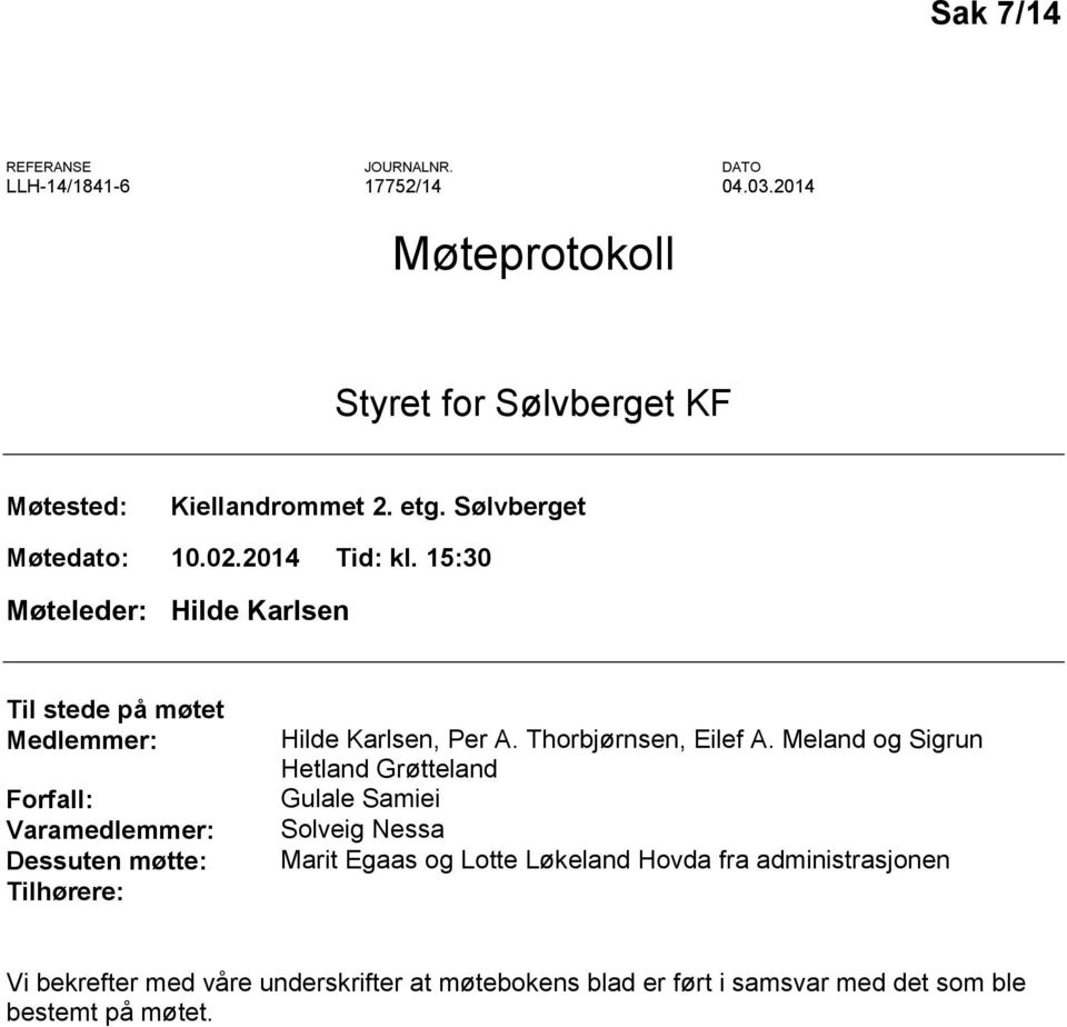 15:30 Møteleder: Hilde Karlsen Til stede på møtet Medlemmer: Forfall: Varamedlemmer: Dessuten møtte: Tilhørere: Hilde Karlsen, Per A.