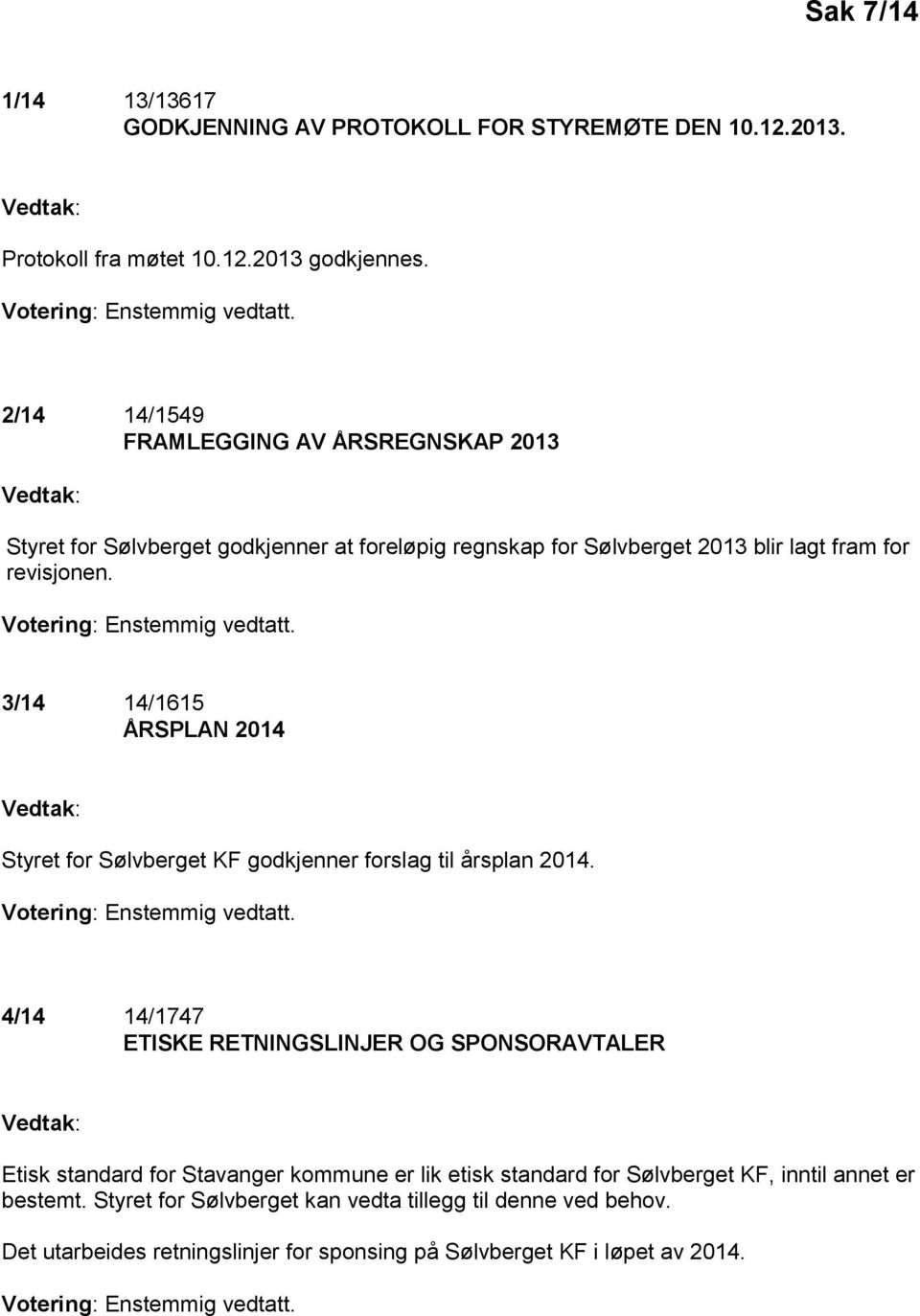 3/14 14/1615 ÅRSPLAN 2014 Vedtak: Styret for Sølvberget KF godkjenner forslag til årsplan 2014. Votering: Enstemmig vedtatt.