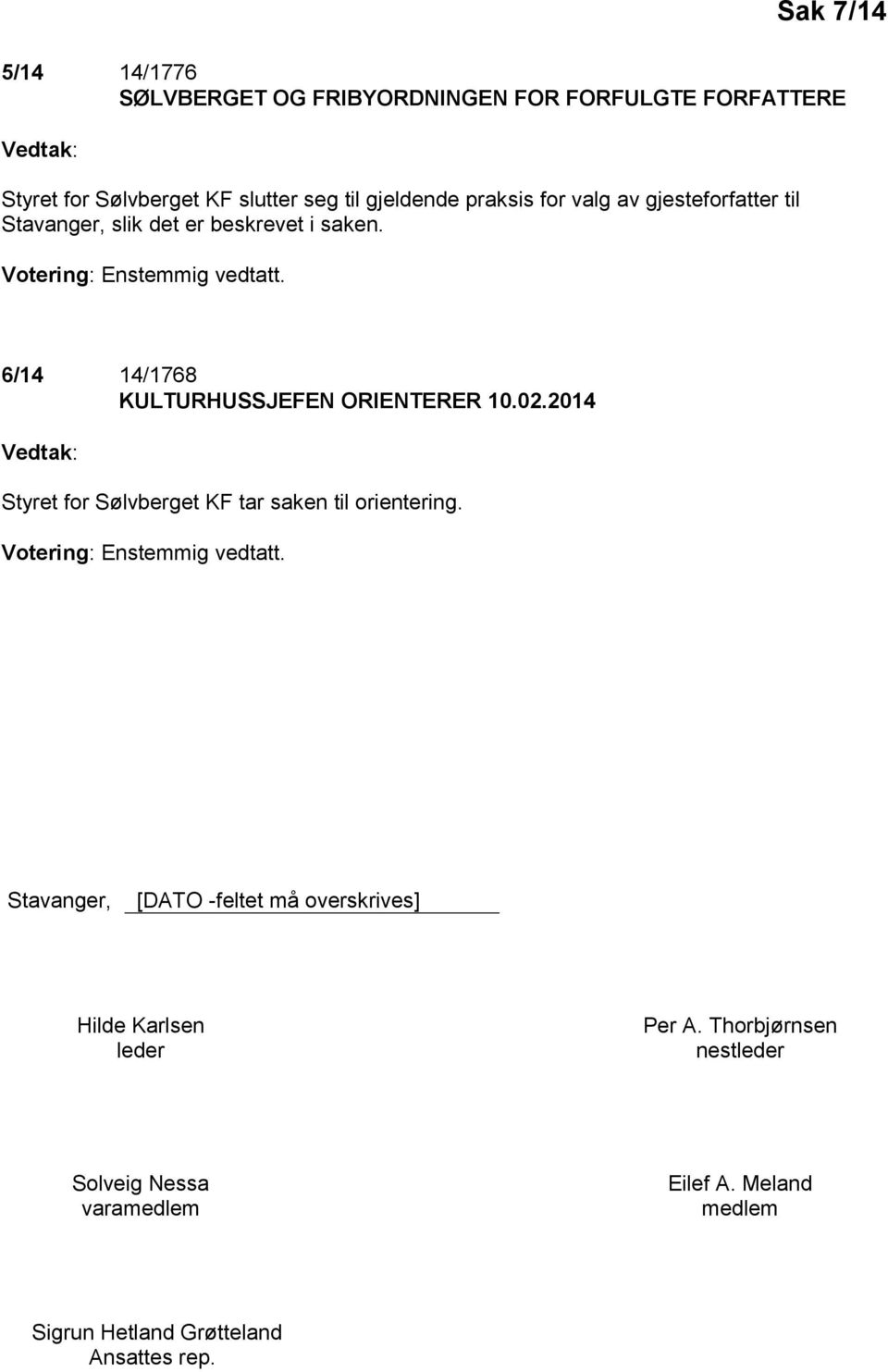 6/14 14/1768 KULTURHUSSJEFEN ORIENTERER 10.02.2014 Vedtak: Styret for Sølvberget KF tar saken til orientering. Votering: Enstemmig vedtatt.
