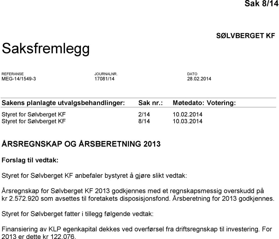 2014 ÅRSREGNSKAP OG ÅRSBERETNING 2013 Forslag til vedtak: Styret for Sølvberget KF anbefaler bystyret å gjøre slikt vedtak: Årsregnskap for Sølvberget KF 2013 godkjennes med et