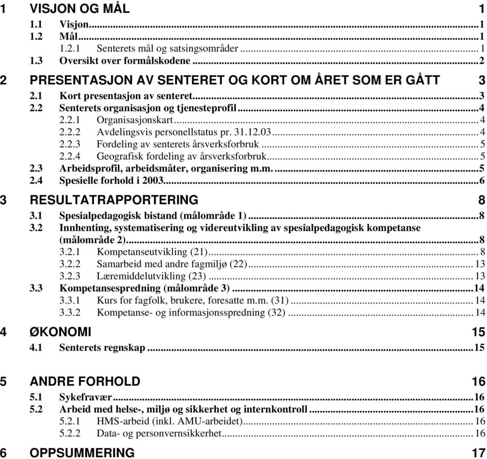 .. 5 2.2.4 Geografisk fordeling av årsverksforbruk... 5 2.3 Arbeidsprofil, arbeidsmåter, organisering m.m....5 2.4 Spesielle forhold i 2003...6 3 RESULTATRAPPORTERING 8 3.