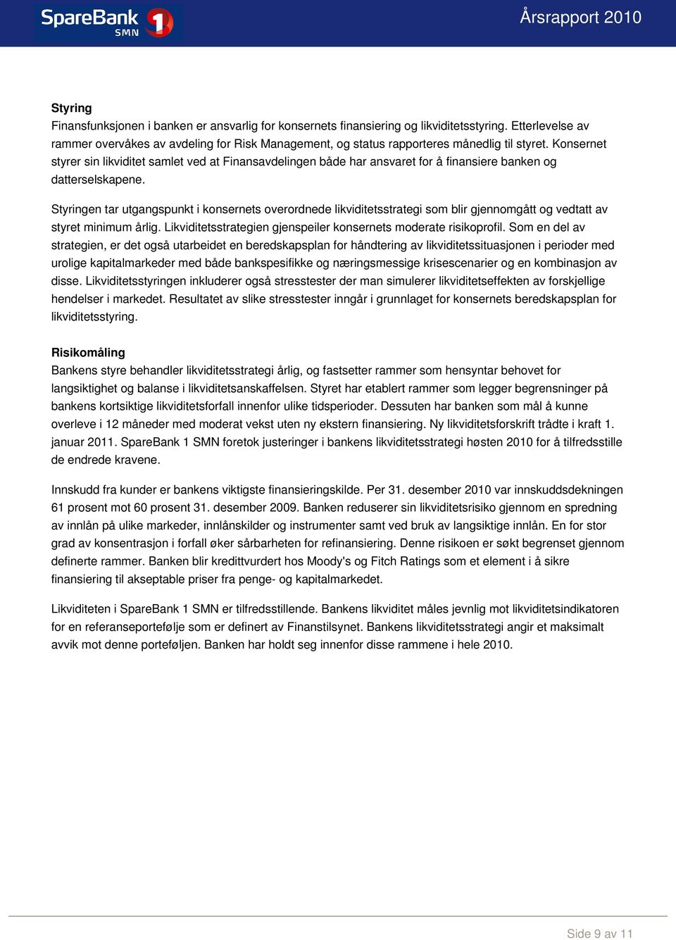 Konsernet styrer sin likviditet samlet ved at Finansavdelingen både har ansvaret for å finansiere banken og datterselskapene.