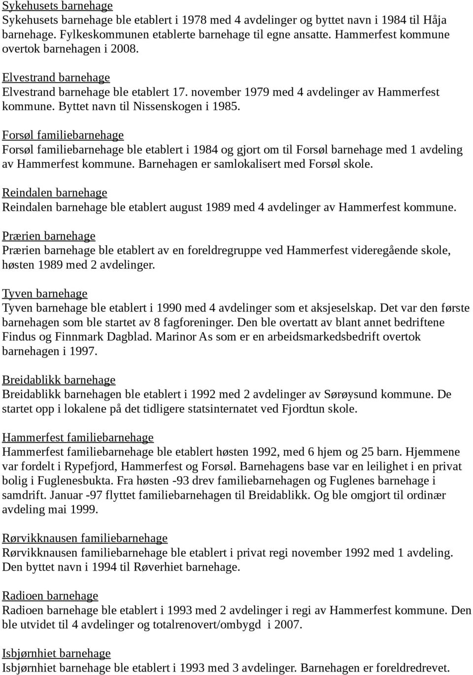 Forsøl familiebarnehage Forsøl familiebarnehage ble etablert i 1984 og gjort om til Forsøl barnehage med 1 avdeling av Hammerfest kommune. Barnehagen er samlokalisert med Forsøl skole.