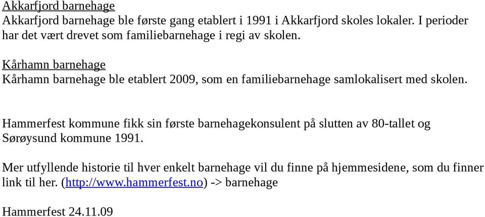 Kårhamn barnehage Kårhamn barnehage ble etablert 2009, som en familiebarnehage samlokalisert med skolen.