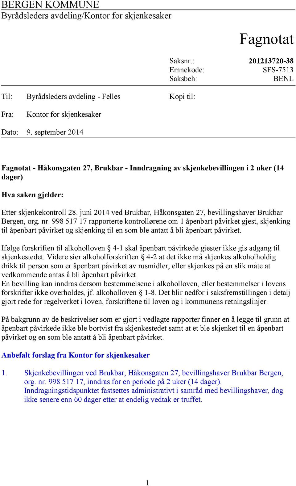 september 2014 Fagnotat - Håkonsgaten 27, Brukbar - Inndragning av skjenkebevillingen i 2 uker (14 dager) Hva saken gjelder: Etter skjenkekontroll 28.