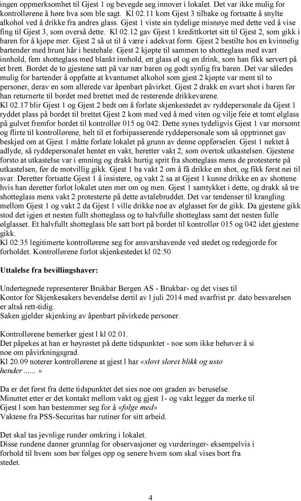 12 gav Gjest 1 kredittkortet sitt til Gjest 2, som gikk i baren for å kjøpe mer. Gjest 2 så ut til å være i adekvat form. Gjest 2 bestilte hos en kvinnelig bartender med brunt hår i hestehale.