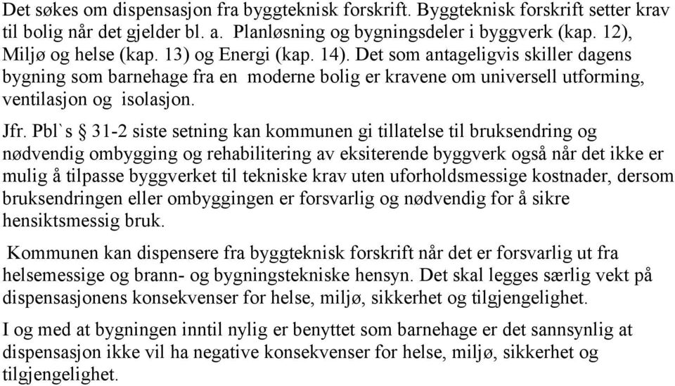 Pbl`s 31-2 siste setning kan kommunen gi tillatelse til bruksendring og nødvendig ombygging og rehabilitering av eksiterende byggverk også når det ikke er mulig å tilpasse byggverket til tekniske