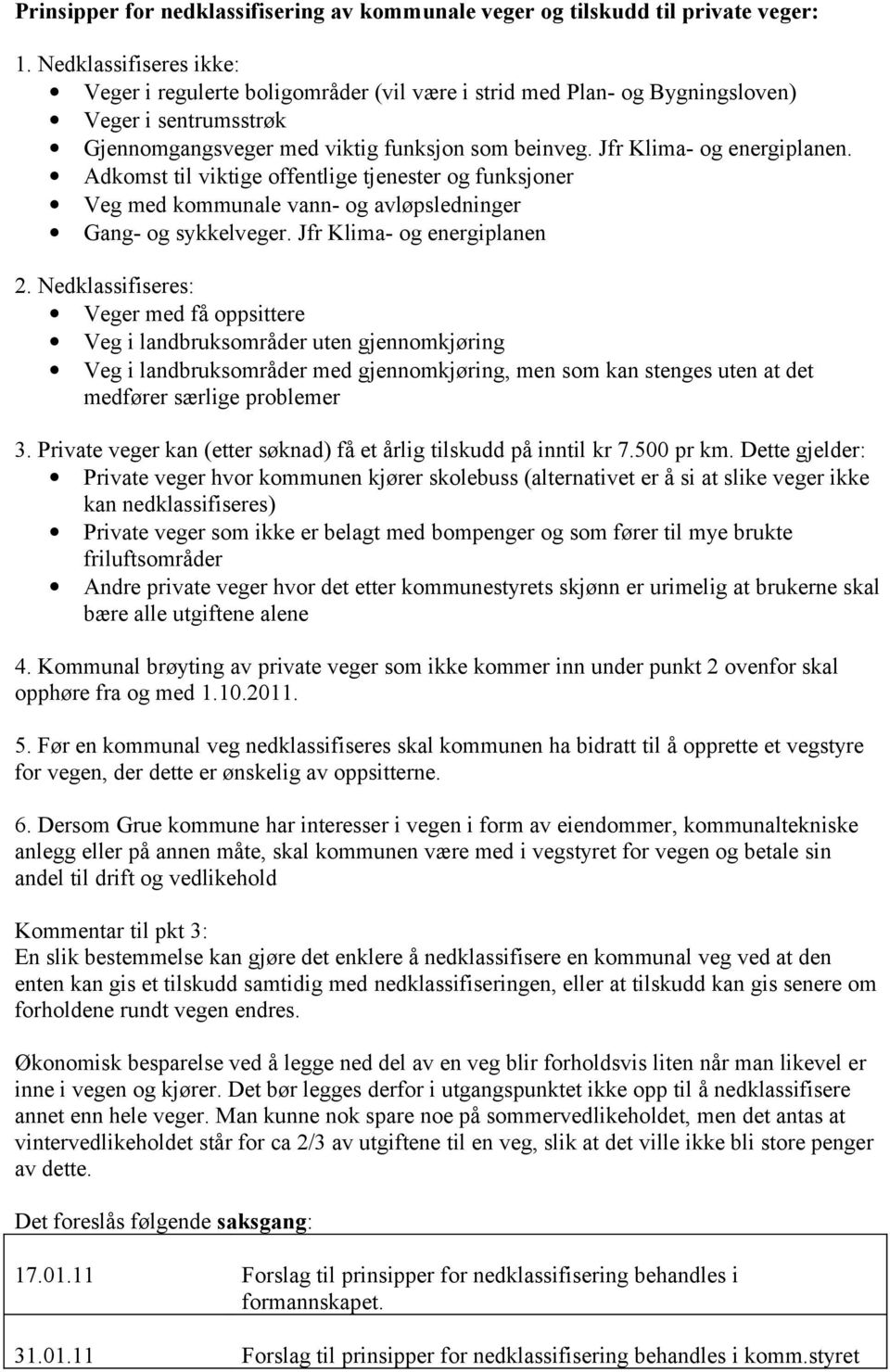 Adkomst til viktige offentlige tjenester og funksjoner Veg med kommunale vann- og avløpsledninger Gang- og sykkelveger. Jfr Klima- og energiplanen 2.