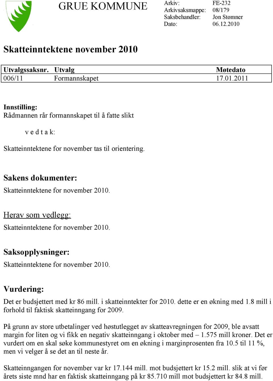 Sakens dokumenter: Skatteinntektene for november 2010. Herav som vedlegg: Skatteinntektene for november 2010. Saksopplysninger: Skatteinntektene for november 2010.