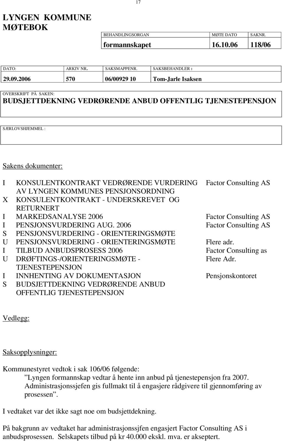 Factor Consulting AS AV LYNGEN KOMMUNES PENSJONSORDNING X KONSULENTKONTRAKT - UNDERSKREVET OG RETURNERT I MARKEDSANALYSE 2006 Factor Consulting AS I PENSJONSVURDERING AUG.