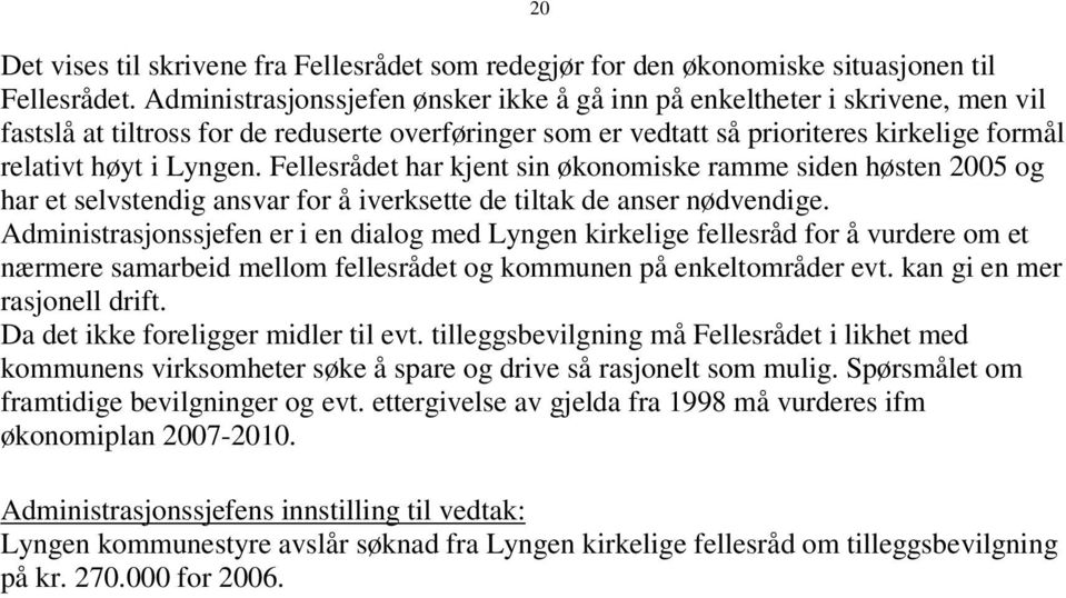 Fellesrådet har kjent sin økonomiske ramme siden høsten 2005 og har et selvstendig ansvar for å iverksette de tiltak de anser nødvendige.