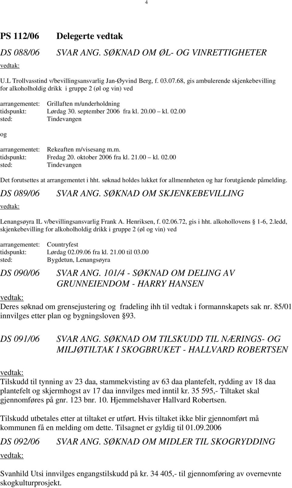 00 sted: Tindevangen og arrangementet: Rekeaften m/visesang m.m. tidspunkt: Fredag 20. oktober 2006 fra kl. 21.00 kl. 02.00 sted: Tindevangen Det forutsettes at arrangementet i hht.