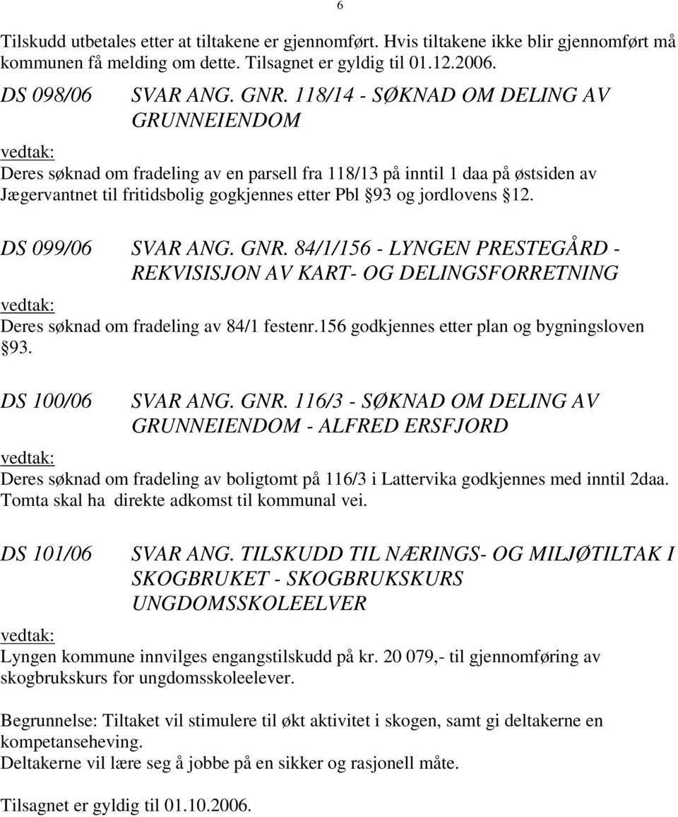 DS 099/06 SVAR ANG. GNR. 84/1/156 - LYNGEN PRESTEGÅRD - REKVISISJON AV KART- OG DELINGSFORRETNING Deres søknad om fradeling av 84/1 festenr.156 godkjennes etter plan og bygningsloven 93.