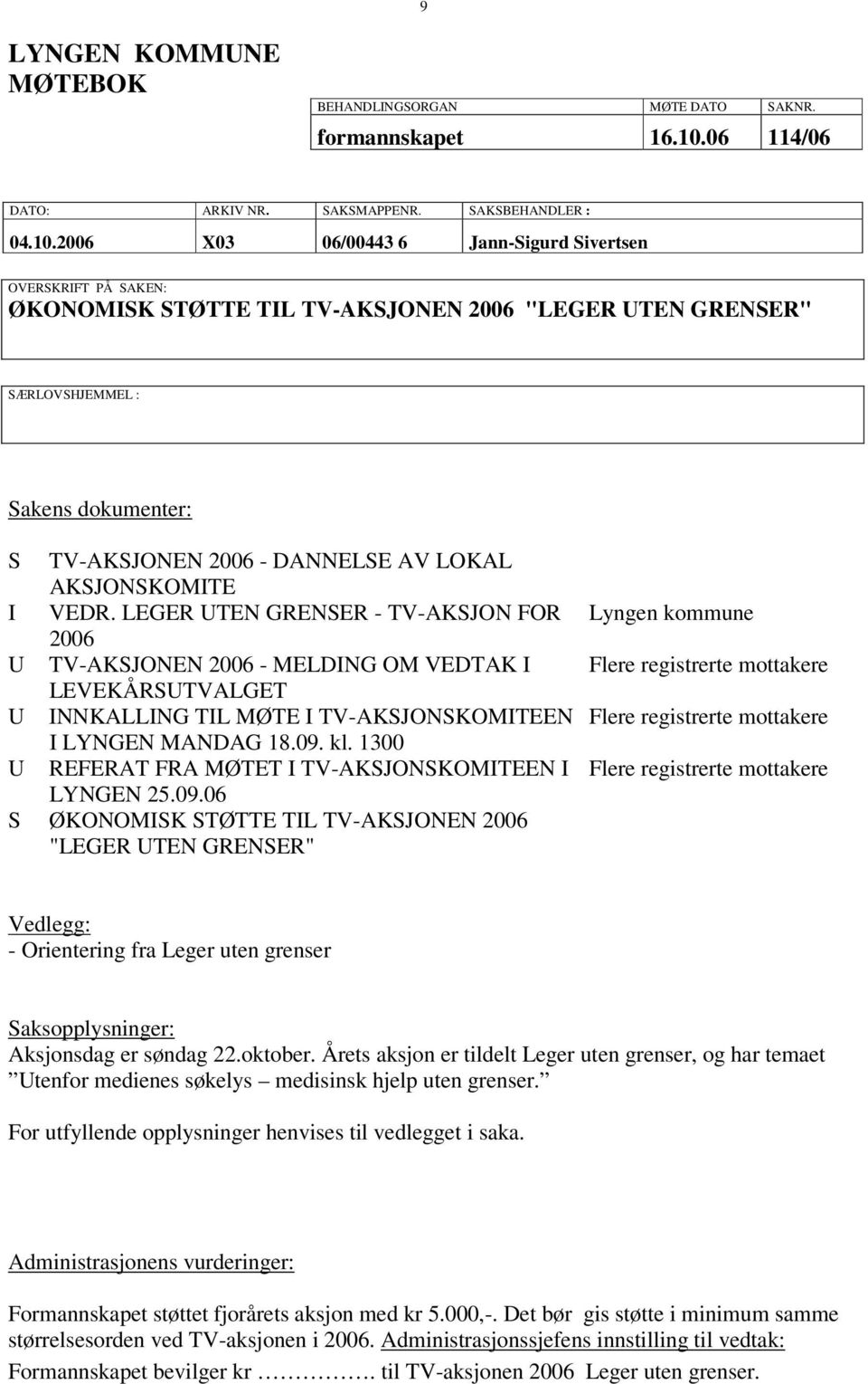 2006 X03 06/00443 6 Jann-Sigurd Sivertsen OVERSKRIFT PÅ SAKEN: ØKONOMISK STØTTE TIL TV-AKSJONEN 2006 "LEGER UTEN GRENSER" SÆRLOVSHJEMMEL : Sakens dokumenter: S TV-AKSJONEN 2006 - DANNELSE AV LOKAL