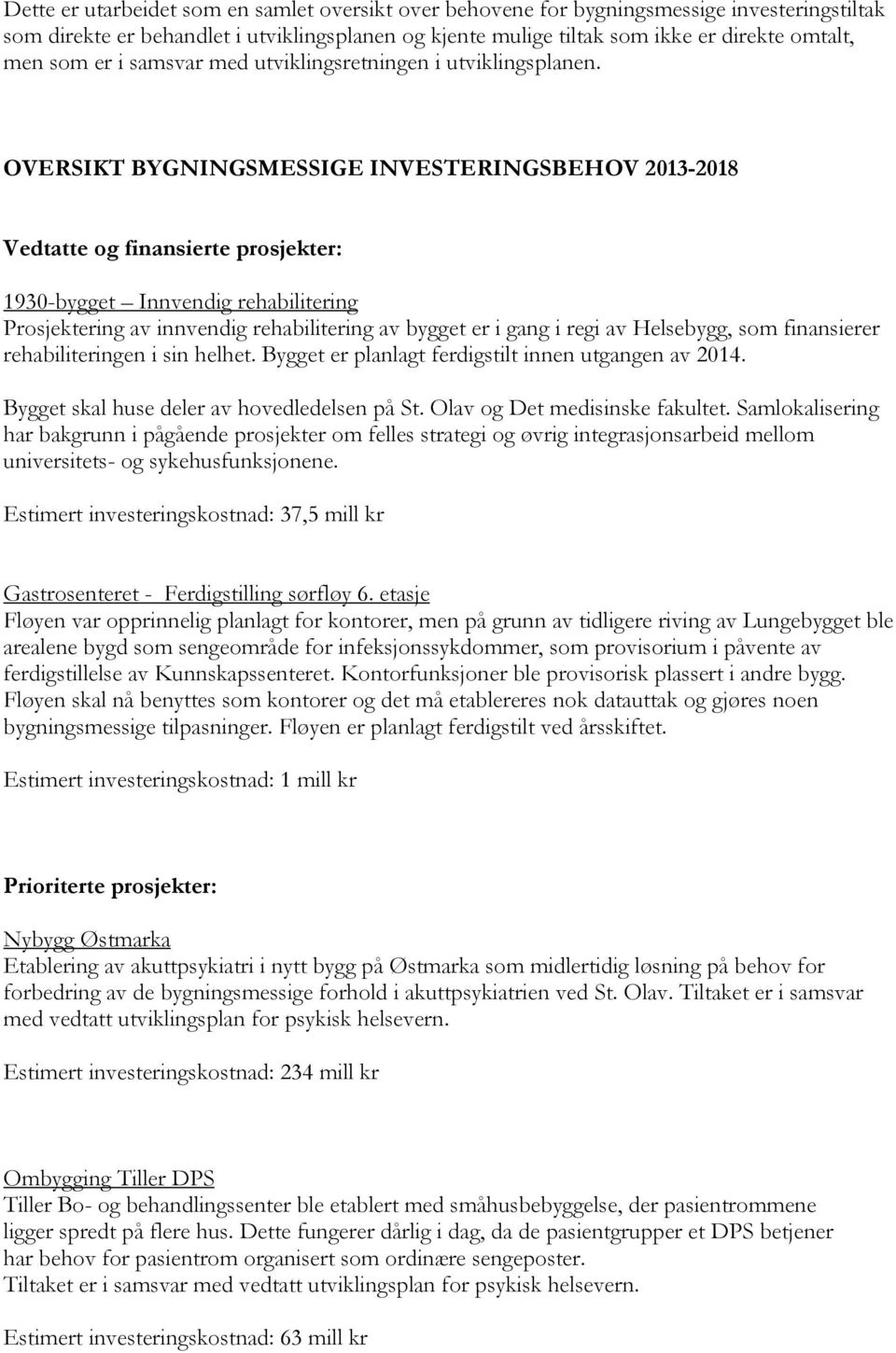 OVERSIKT BYGNINGSMESSIGE INVESTERINGSBEHOV 2013-2018 Vedtatte og finansierte prosjekter: 1930-bygget Innvendig rehabilitering Prosjektering av innvendig rehabilitering av bygget er i gang i regi av