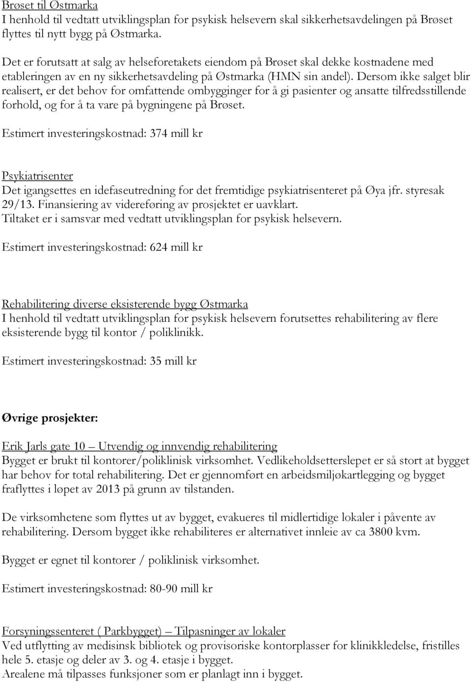 Dersom ikke salget blir realisert, er det behov for omfattende ombygginger for å gi pasienter og ansatte tilfredsstillende forhold, og for å ta vare på bygningene på Brøset.