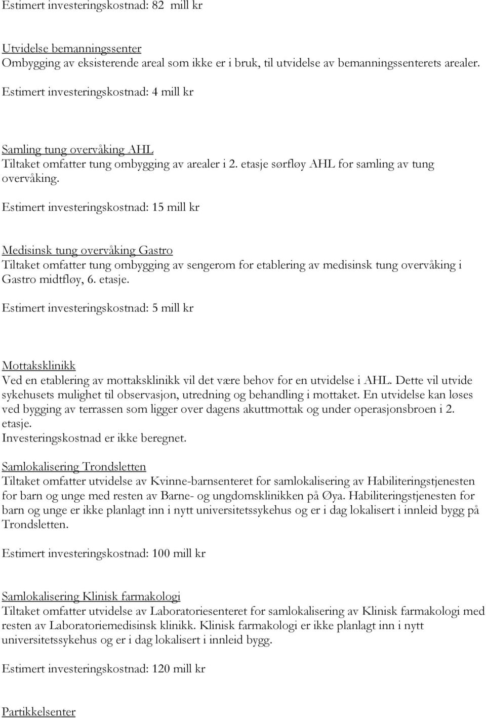 Estimert investeringskostnad: 15 mill kr Medisinsk tung overvåking Gastro Tiltaket omfatter tung ombygging av sengerom for etablering av medisinsk tung overvåking i Gastro midtfløy, 6. etasje.