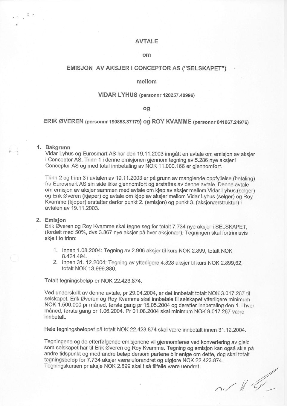 286 nye aksjer i Conceptor AS med total innbetaling av NOK 11.000.166 er gjennfort. Trinn 2 trinn 3 i avtalen av 19. 11.2A03 er p6 grunn av manglende oppfyllelse (betaling) fra Eurosmart AS sin side ikke gjennlart erstattes av denne avtale.