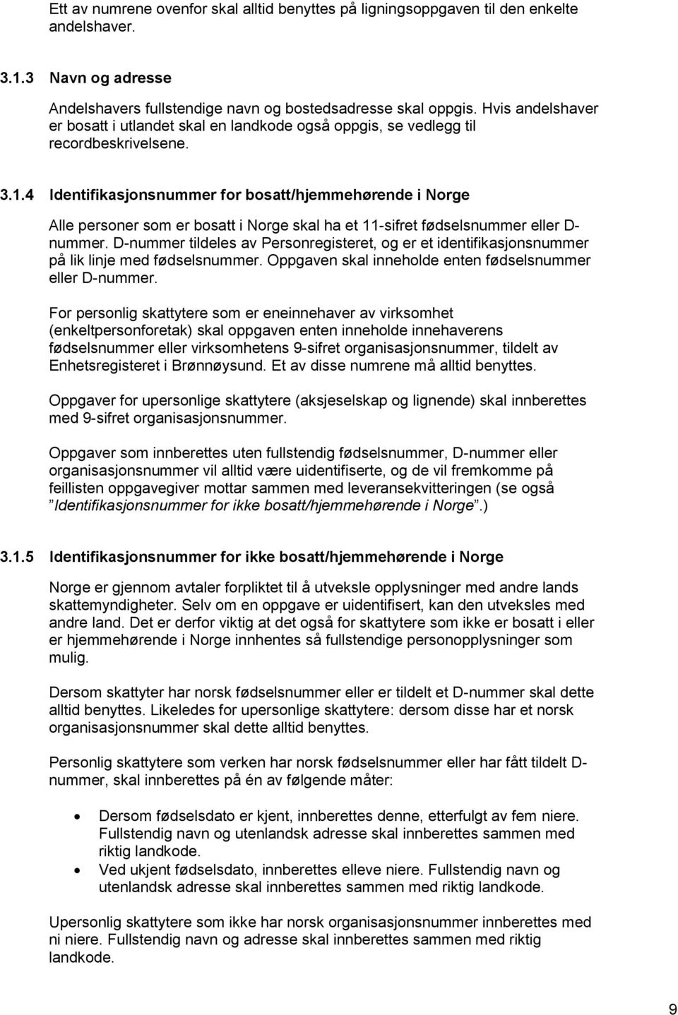 4 Identifikasjonsnummer for bosatt/hjemmehørende i Norge Alle personer som er bosatt i Norge skal ha et 11-sifret fødselsnummer eller D- nummer.