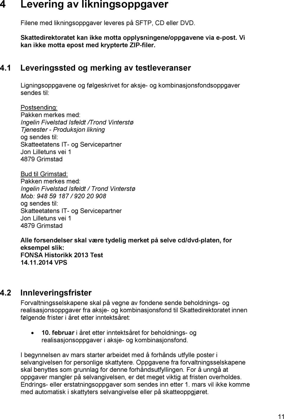 1 Leveringssted og merking av testleveranser Ligningsoppgavene og følgeskrivet for aksje- og kombinasjonsfondsoppgaver sendes til: Postsending: Pakken merkes med: Ingelin Fivelstad Isfeldt /Trond