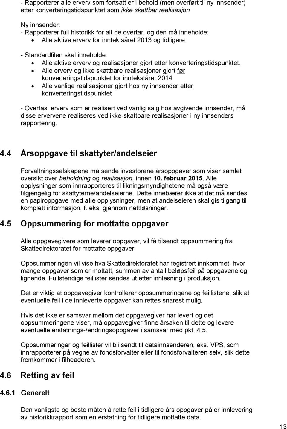 Alle erverv og ikke skattbare realisasjoner gjort før konverteringstidspunktet for inntekståret 2014 Alle vanlige realisasjoner gjort hos ny innsender etter konverteringstidspunktet - Overtas erverv