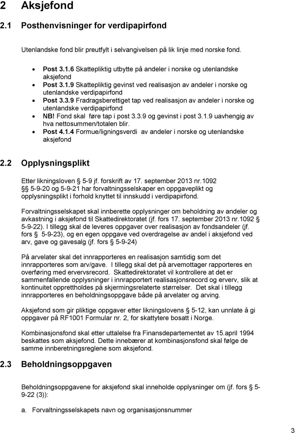 Fond skal føre tap i post 3.3.9 og gevinst i post 3.1.9 uavhengig av hva nettosummen/totalen blir. Post 4.1.4 Formue/ligningsverdi av andeler i norske og utenlandske aksjefond 2.