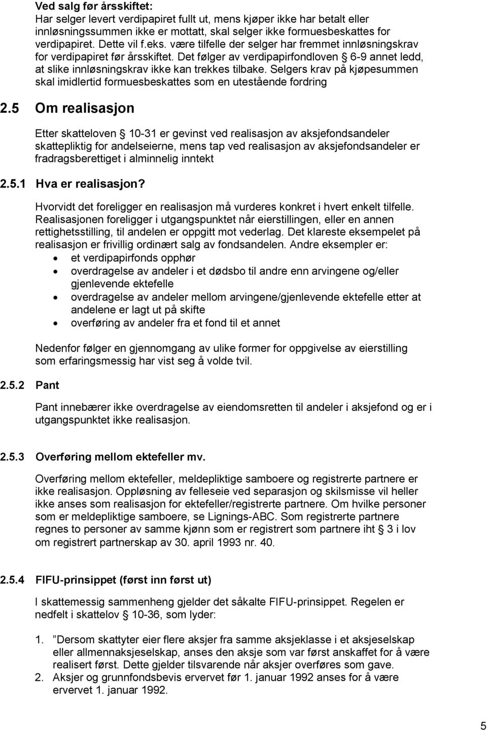 Selgers krav på kjøpesummen skal imidlertid formuesbeskattes som en utestående fordring 2.