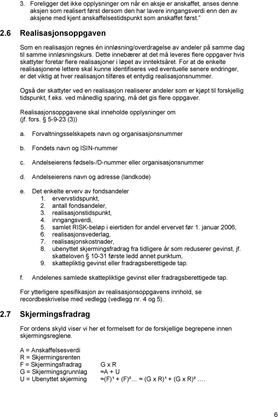 Dette innebærer at det må leveres flere oppgaver hvis skattyter foretar flere realisasjoner i løpet av inntektsåret.