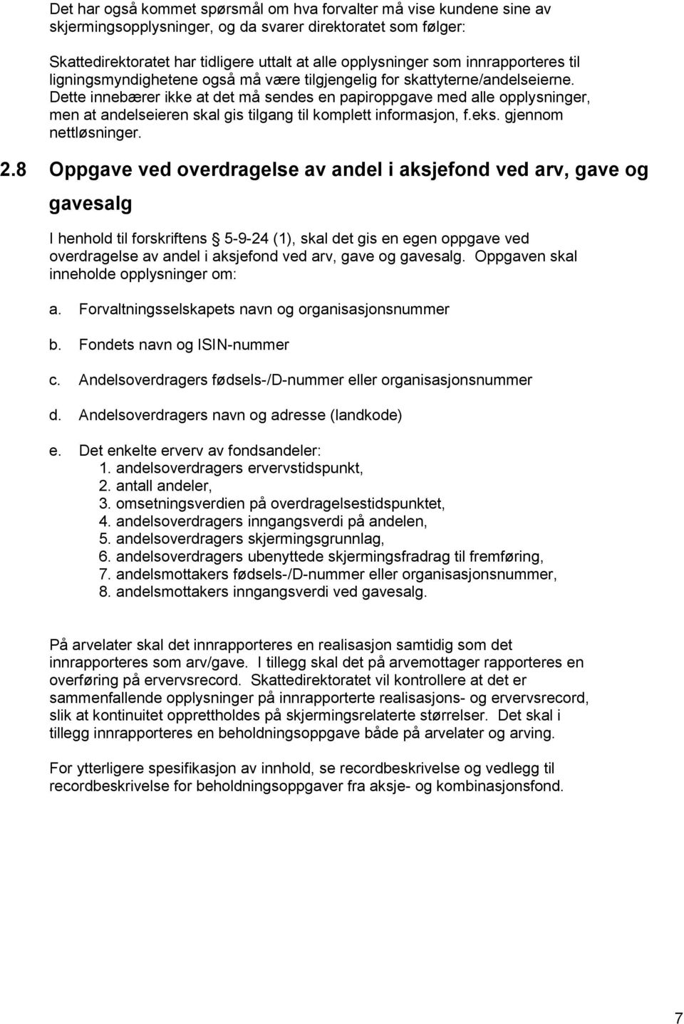 Dette innebærer ikke at det må sendes en papiroppgave med alle opplysninger, men at andelseieren skal gis tilgang til komplett informasjon, f.eks. gjennom nettløsninger. 2.