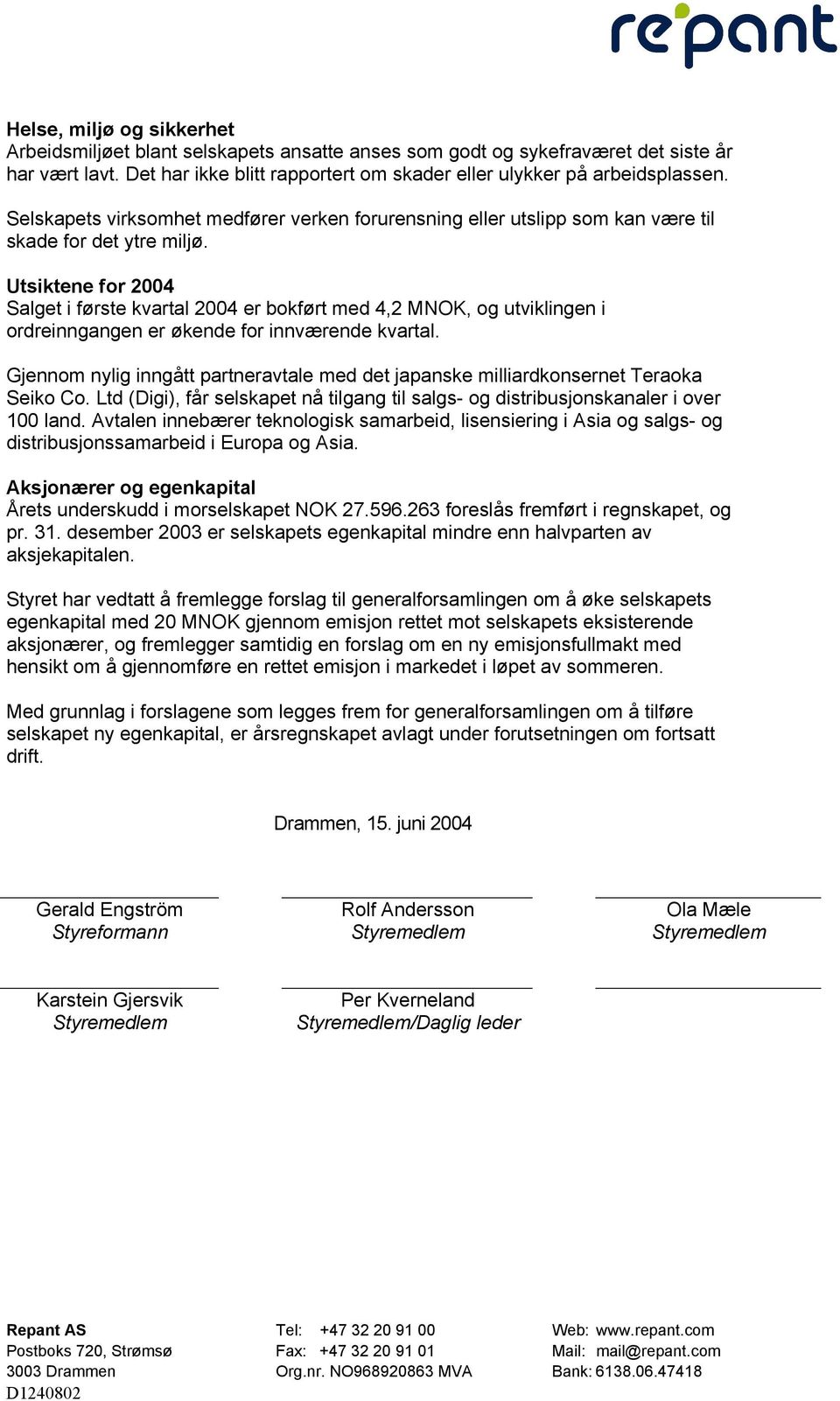 Utsiktene for 2004 Salget i første kvartal 2004 er bokført med 4,2 MNOK, og utviklingen i ordreinngangen er økende for innværende kvartal.