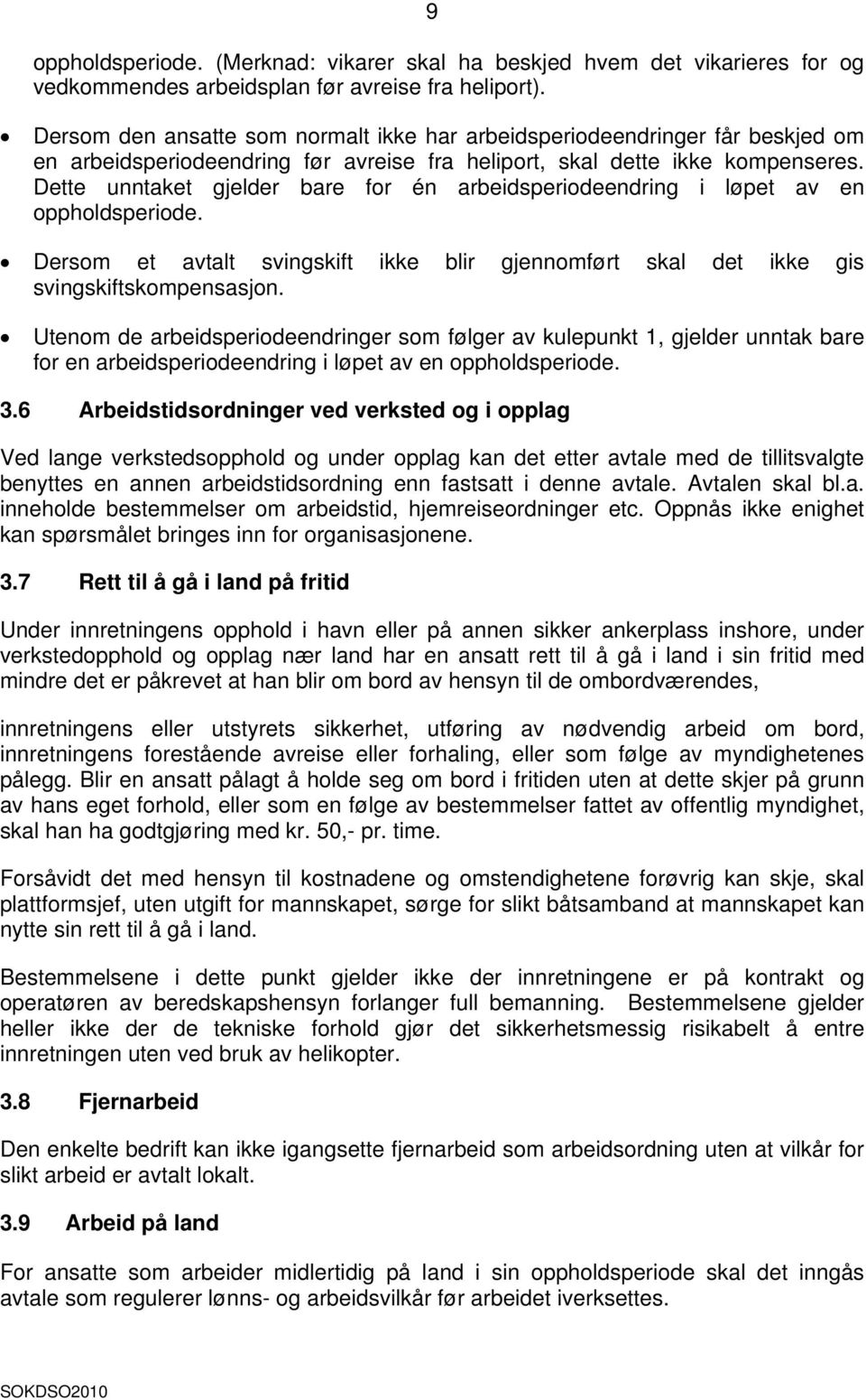 Dette unntaket gjelder bare for én arbeidsperiodeendring i løpet av en oppholdsperiode. Dersom et avtalt svingskift ikke blir gjennomført skal det ikke gis svingskiftskompensasjon.