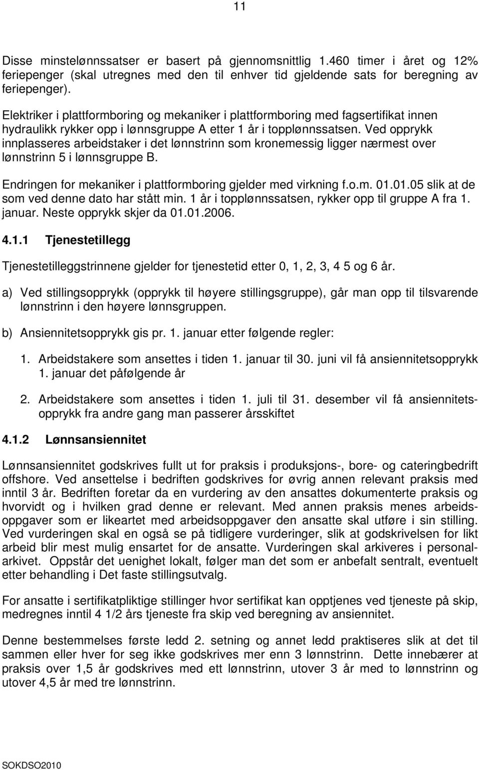 Ved opprykk innplasseres arbeidstaker i det lønnstrinn som kronemessig ligger nærmest over lønnstrinn 5 i lønnsgruppe B. Endringen for mekaniker i plattformboring gjelder med virkning f.o.m. 01.