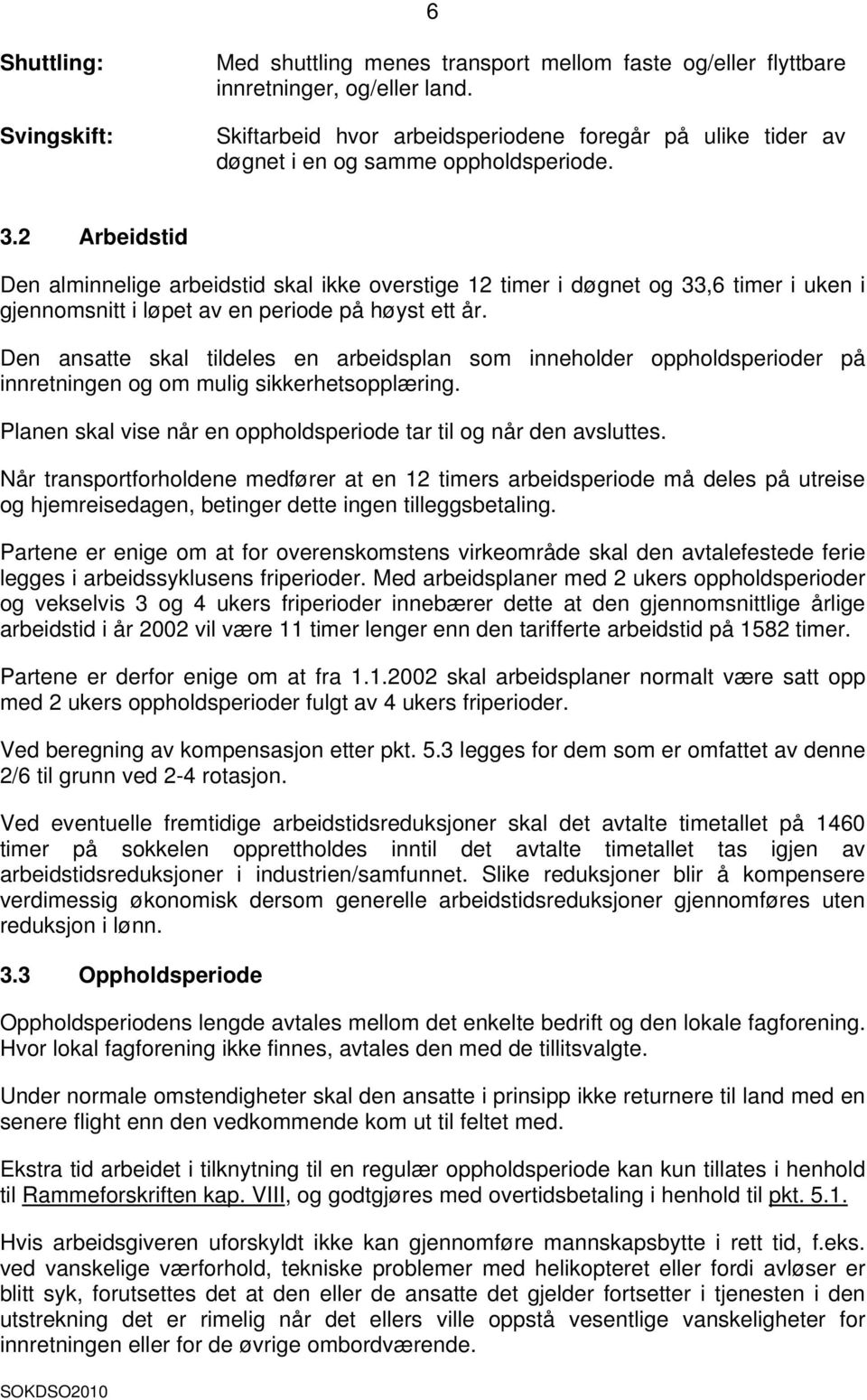 2 Arbeidstid Den alminnelige arbeidstid skal ikke overstige 12 timer i døgnet og 33,6 timer i uken i gjennomsnitt i løpet av en periode på høyst ett år.