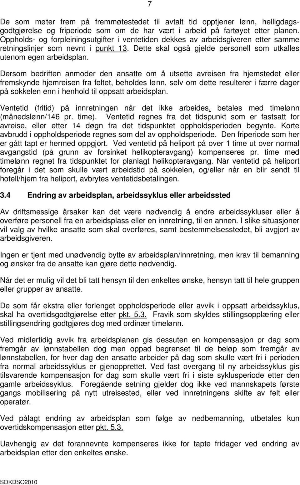 Dersom bedriften anmoder den ansatte om å utsette avreisen fra hjemstedet eller fremskynde hjemreisen fra feltet, beholdes lønn, selv om dette resulterer i færre dager på sokkelen enn i henhold til