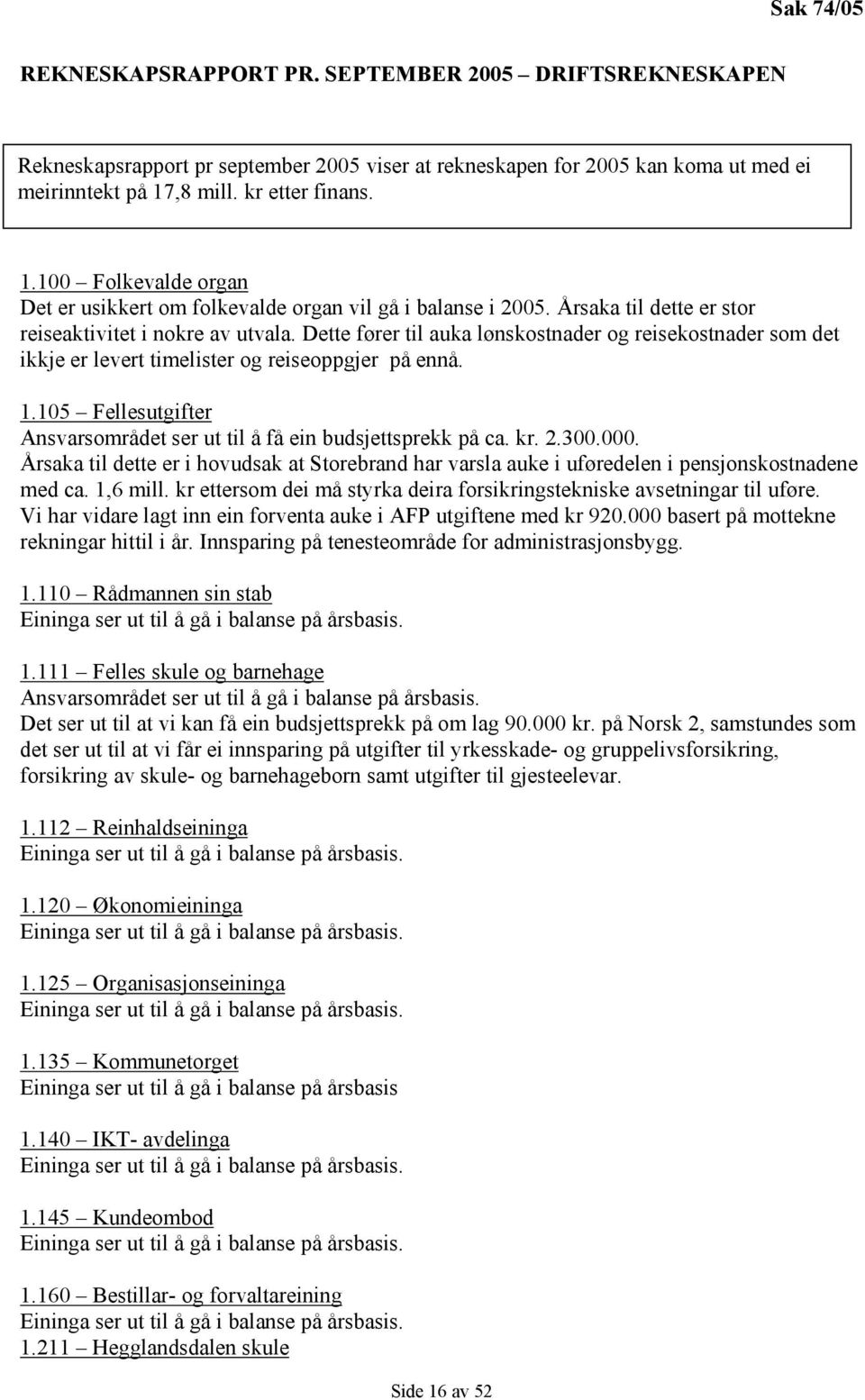 Dette fører til auka lønskostnader og reisekostnader som det ikkje er levert timelister og reiseoppgjer på ennå. 1.105 Fellesutgifter Ansvarsområdet ser ut til å få ein budsjettsprekk på ca. kr. 2.