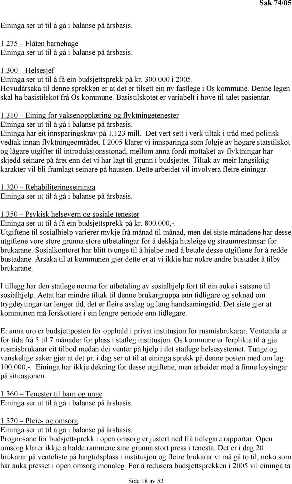 310 Eining for vaksenopplæring og flyktningetenester Eininga har eit innsparingskrav på 1,123 mill. Det vert sett i verk tiltak i tråd med politisk vedtak innan flyktningeområdet.