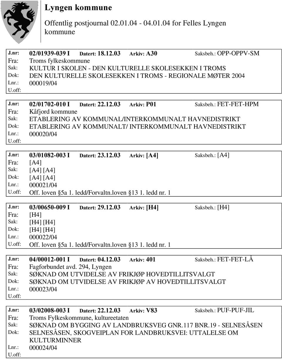 : 000020/04 -QU, 'DWHUW $UNLY>$@ Saksbeh.: [A4] Fra: [A4] Sak: [A4] [A4] Dok: [A4] [A4] Lnr.: 000021/04 Off. loven 5a 1. ledd/forvaltn.loven 13 1. ledd nr. 1 -QU, 'DWHUW $UNLY>+@ Saksbeh.