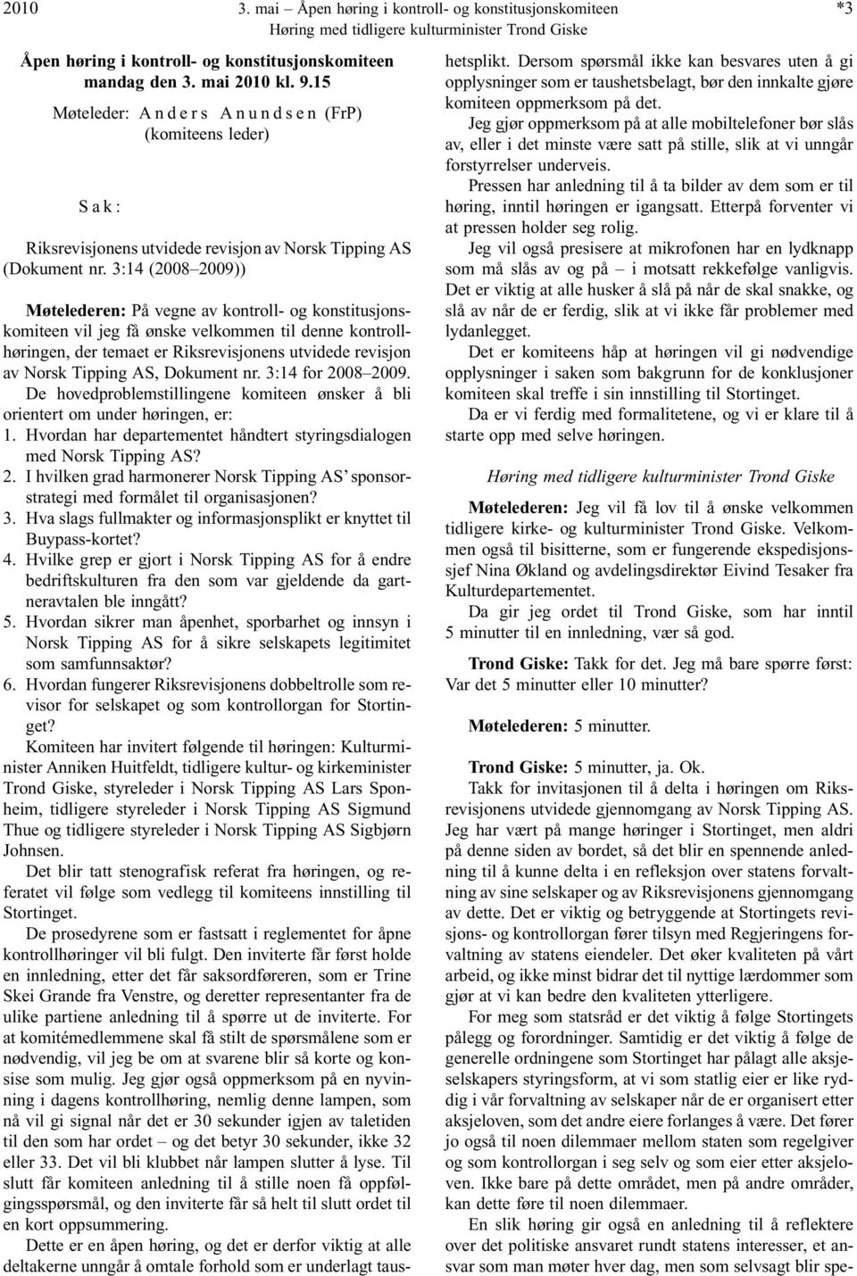 3:14 (2008 2009)) Høring med tidligere kulturminister Trond Giske Møtelederen: På vegne av kontroll- og konstitusjonskomiteen vil jeg få ønske velkommen til denne kontrollhøringen, der temaet er