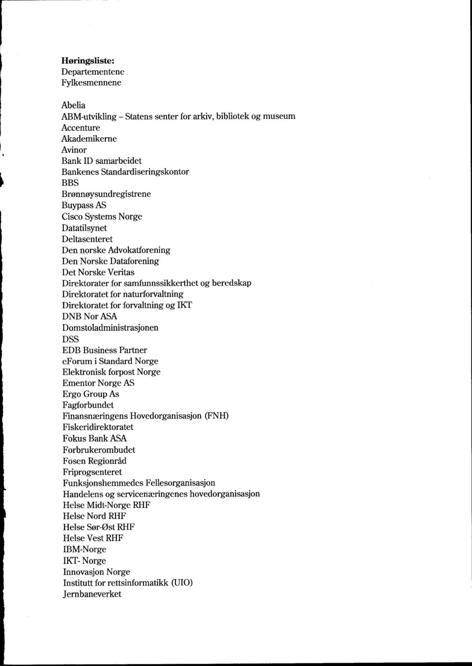 Direktoratet for naturforvaltning Direktoratet for forvaltning og IKT DNB Nor ASA Domstoladministrasjonen DSS EDB Business Partner eforum i Standard Norge Elektronisk forpost Norge Ementor Norge AS