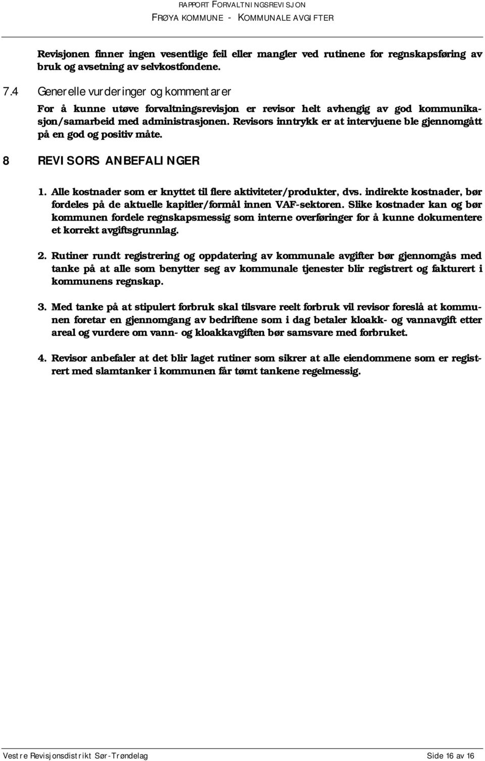 Revisors inntrykk er at intervjuene ble gjennomgått på en god og positiv måte. 8 REVISORS ANBEFALINGER 1. Alle kostnader som er knyttet til flere aktiviteter/produkter, dvs.