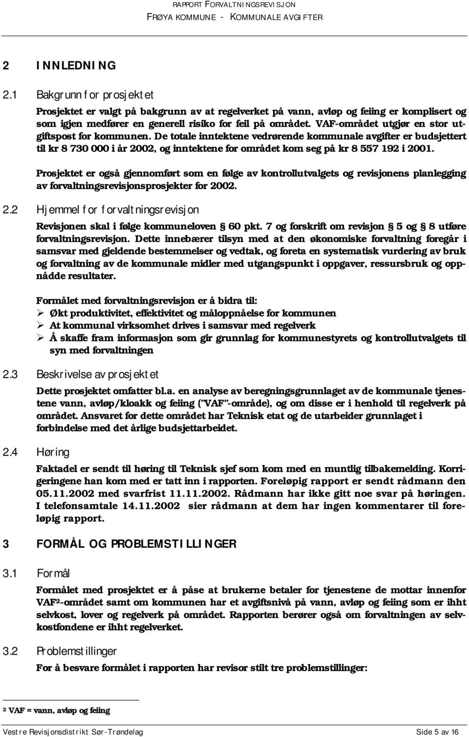 De totale inntektene vedrørende kommunale avgifter er budsjettert til kr 8 730 000 i år 2002, og inntektene for området kom seg på kr 8 557 192 i 2001.