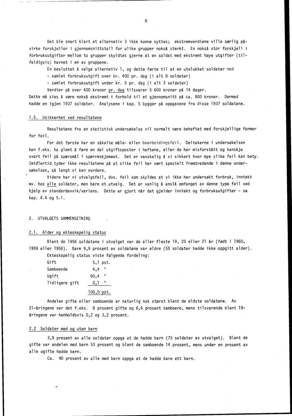 En besluttet å velge alternativ 1, og dette førte til at en utelukket soldater med - samlet forbruksutgift over kr. 400 pr. dag (i alt 8 soldater) - samlet forbruksutgift under kr. 5 pr.